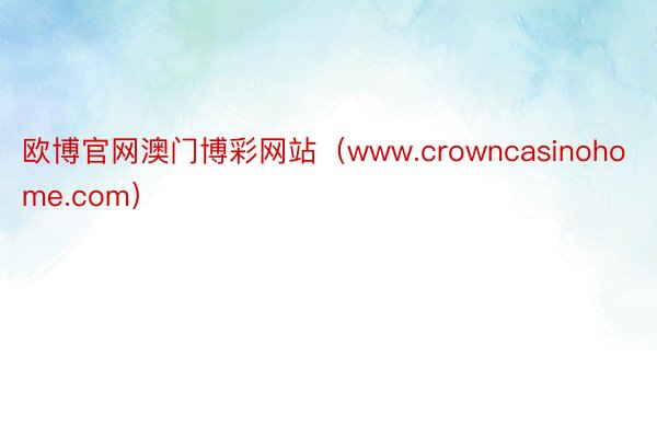 欧博官网澳门博彩网站（www.crowncasinohome.com）