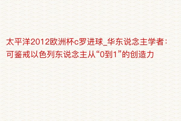 太平洋2012欧洲杯c罗进球_华东说念主学者：可鉴戒以色列东说念主从“0到1”的创造力